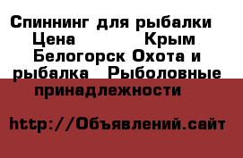 Спиннинг для рыбалки › Цена ­ 3 600 - Крым, Белогорск Охота и рыбалка » Рыболовные принадлежности   